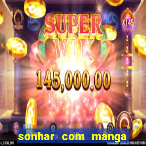 sonhar com manga madura jogo do bicho